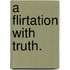 A Flirtation with Truth.