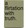 A Flirtation with Truth. door Curtis Yorke
