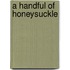 A Handful of Honeysuckle