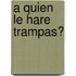 A Quien Le Hare Trampas?