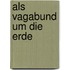 Als Vagabund Um Die Erde