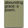 Abounding grace: a poem. door W.T.