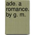 Ade. A romance. By G. M.