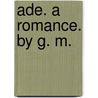 Ade. A romance. By G. M. by G.M.
