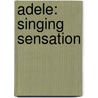 Adele: Singing Sensation by Sarah Tieck