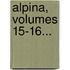 Alpina, Volumes 15-16...