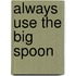 Always Use The Big Spoon
