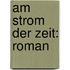 Am Strom Der Zeit: Roman