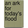 An Ark for Today's Flood by Catheryne Wood