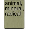 Animal, Mineral, Radical door B.K. Loren