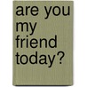 Are You My Friend Today? door Gyo Fujikawa