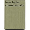 Be A Better Communicator by Nowman S