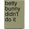 Betty Bunny Didn't Do It by Michael B. Kaplan