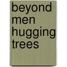 Beyond Men Hugging Trees door Edward Read Barton