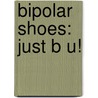 Bipolar Shoes: Just B U! door Dave O'Riordan