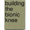 Building the Bionic Knee door Stefani Meyer