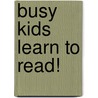 Busy Kids Learn to Read! by Erica Farber