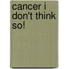 Cancer I Don't Think So! door Monica Hopkins