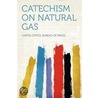 Catechism on Natural Gas door United States. Bureau of Mines