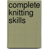 Complete Knitting Skills by Debbie Tomkies