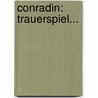 Conradin: Trauerspiel... door Friedrich August Von Heyden