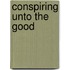 Conspiring Unto the Good
