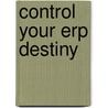 Control Your Erp Destiny door Steven S. Phillips