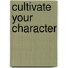 Cultivate Your Character door Kelli B. Trujillo