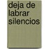 Deja de labrar silencios