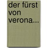 Der Fürst Von Verona... by Ernst Von Wildenbruch