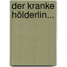 Der Kranke Hölderlin... by Friedrich Hölderlin