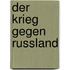 Der Krieg gegen Russland