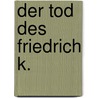 Der Tod des Friedrich K. door Leinad Treppe