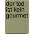 Der Tod ist kein Gourmet