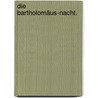 Die Bartholomäus-Nacht. by Joseph Von Auffenberg