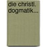 Die Christl. Dogmatik...