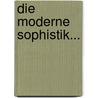 Die Moderne Sophistik... by Heinrich Moritz Chalybaeus