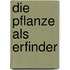 Die Pflanze als Erfinder