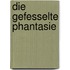 Die gefesselte Phantasie
