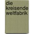 Die kreisende Weltfabrik