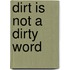 Dirt Is Not a Dirty Word