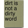 Dirt Is Not a Dirty Word door Rhonda Voo