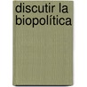 Discutir la biopolítica by Donovan AdriáN. Hernández Castellanos