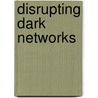 Disrupting Dark Networks by Sean F. Everton