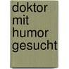 Doktor mit Humor gesucht by Cornelia Lieding