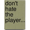 Don't Hate The Player... by Brandie