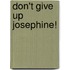 Don't Give Up Josephine!