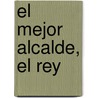 El Mejor Alcalde, el Rey by Lope De Vega