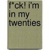 F*ck! I'm in My Twenties door Emma Koenig