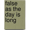 False as the Day Is Long by Sandra J. Robson